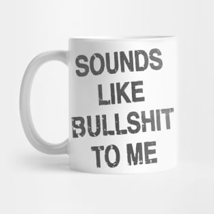 sounds like bullshit to me Mug